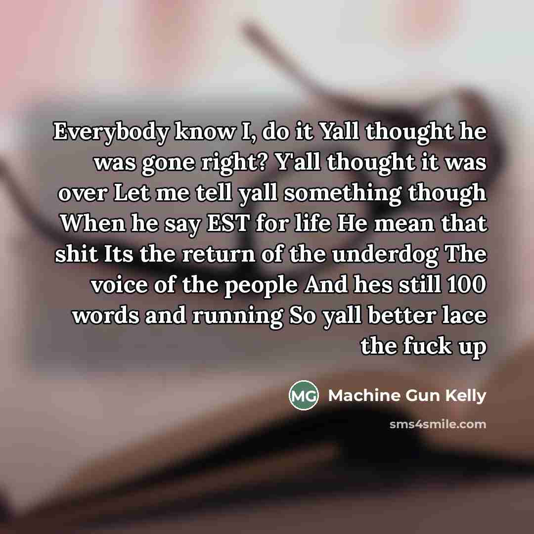 “Everybody know I, do it Yall thought he was gone…” quote by Machine Gun Kelly