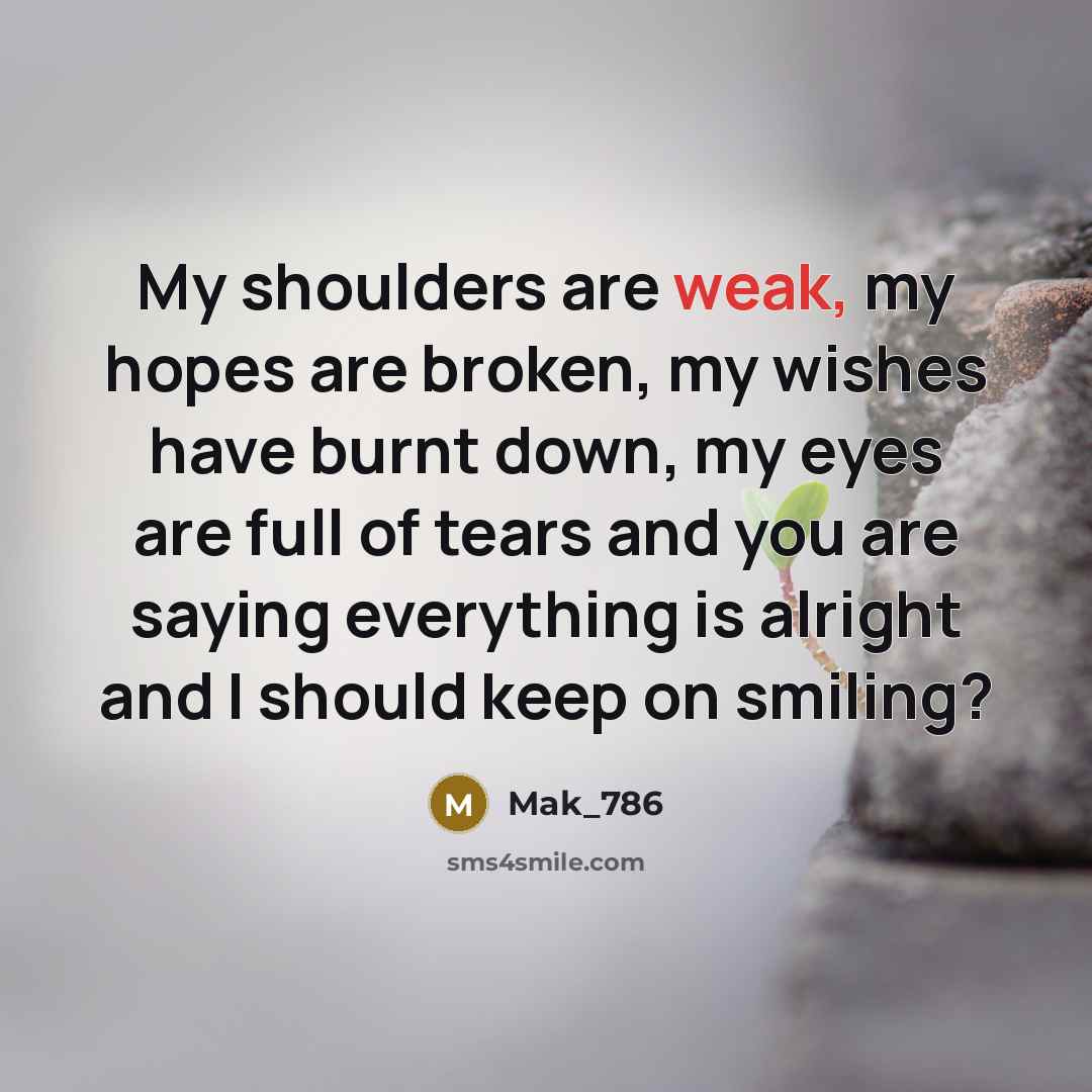 “My shoulders are weak, my hopes are broken, my wishes…” quote by Mak_786