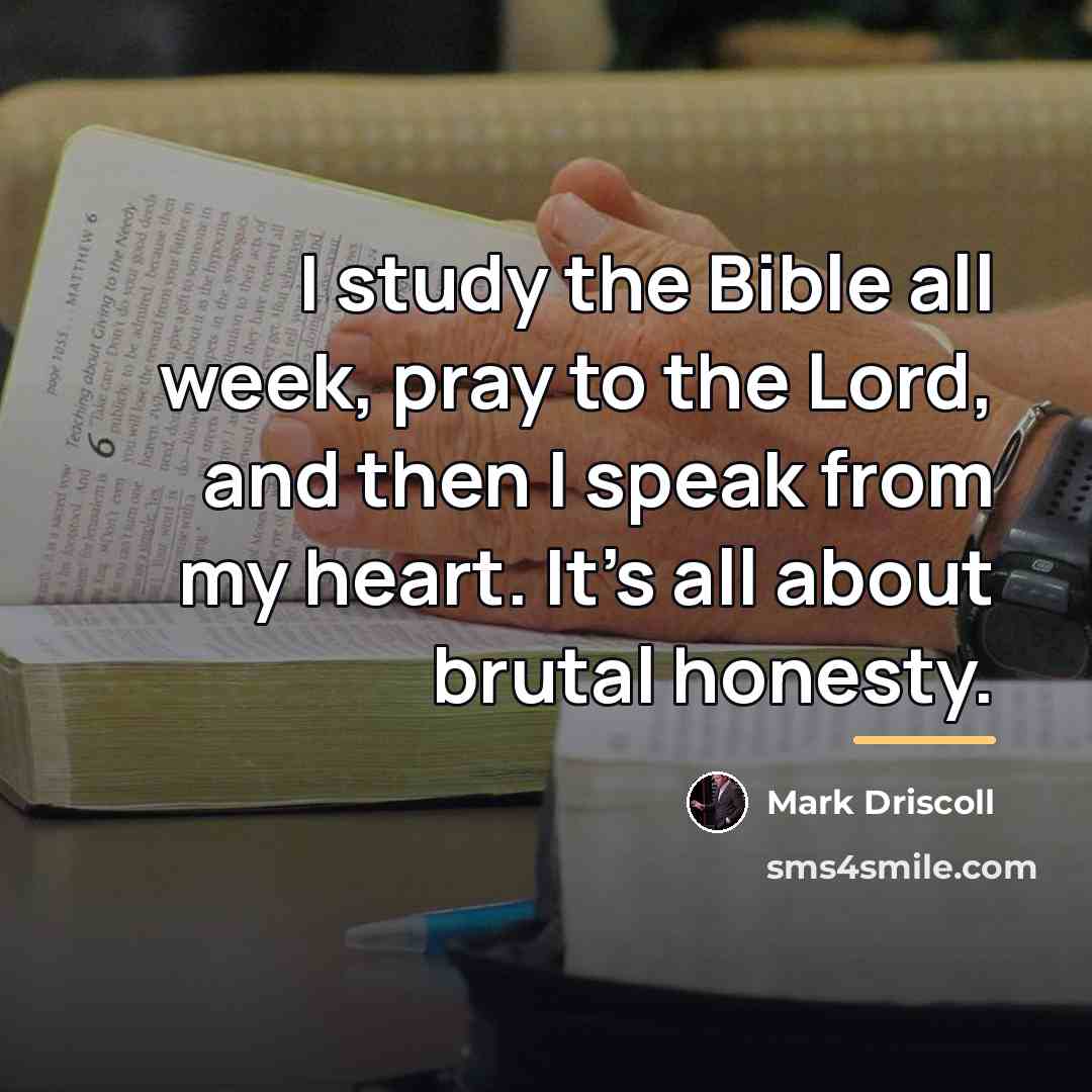 “I study the Bible all week, pray to the Lord,…” quote by Mark Driscoll