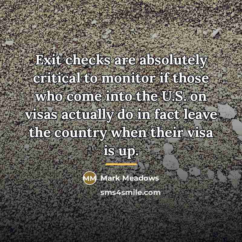 “Exit checks are absolutely critical to monitor if those who…” quote by Mark Meadows