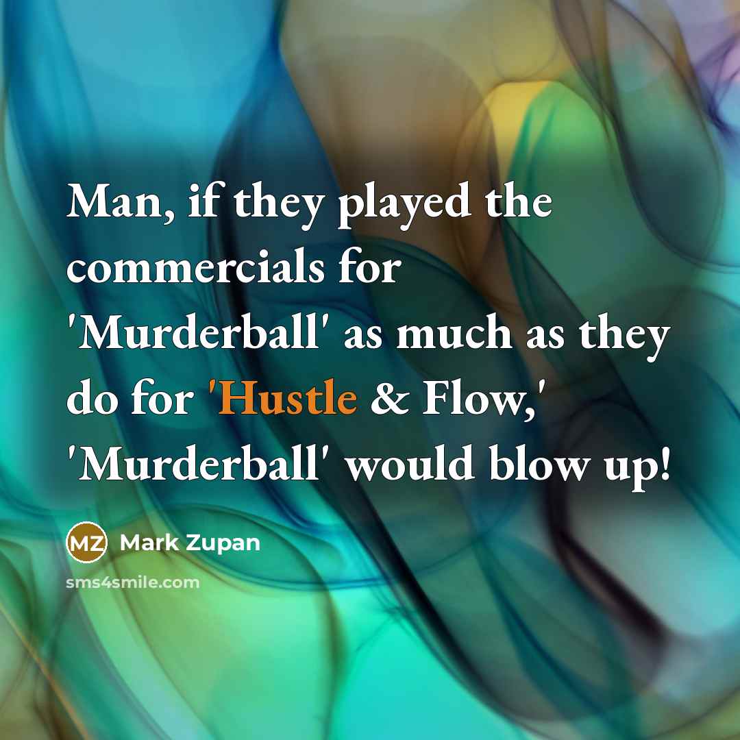 “Man, if they played the commercials for 'Murderball' as much…” quote by Mark Zupan