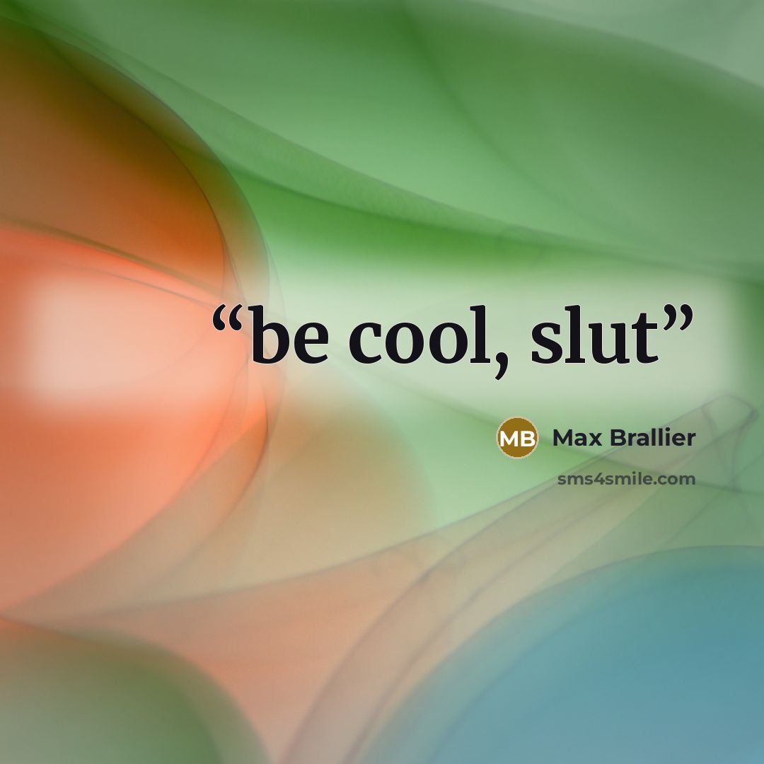 “be cool, slut” quote by Max Brallier