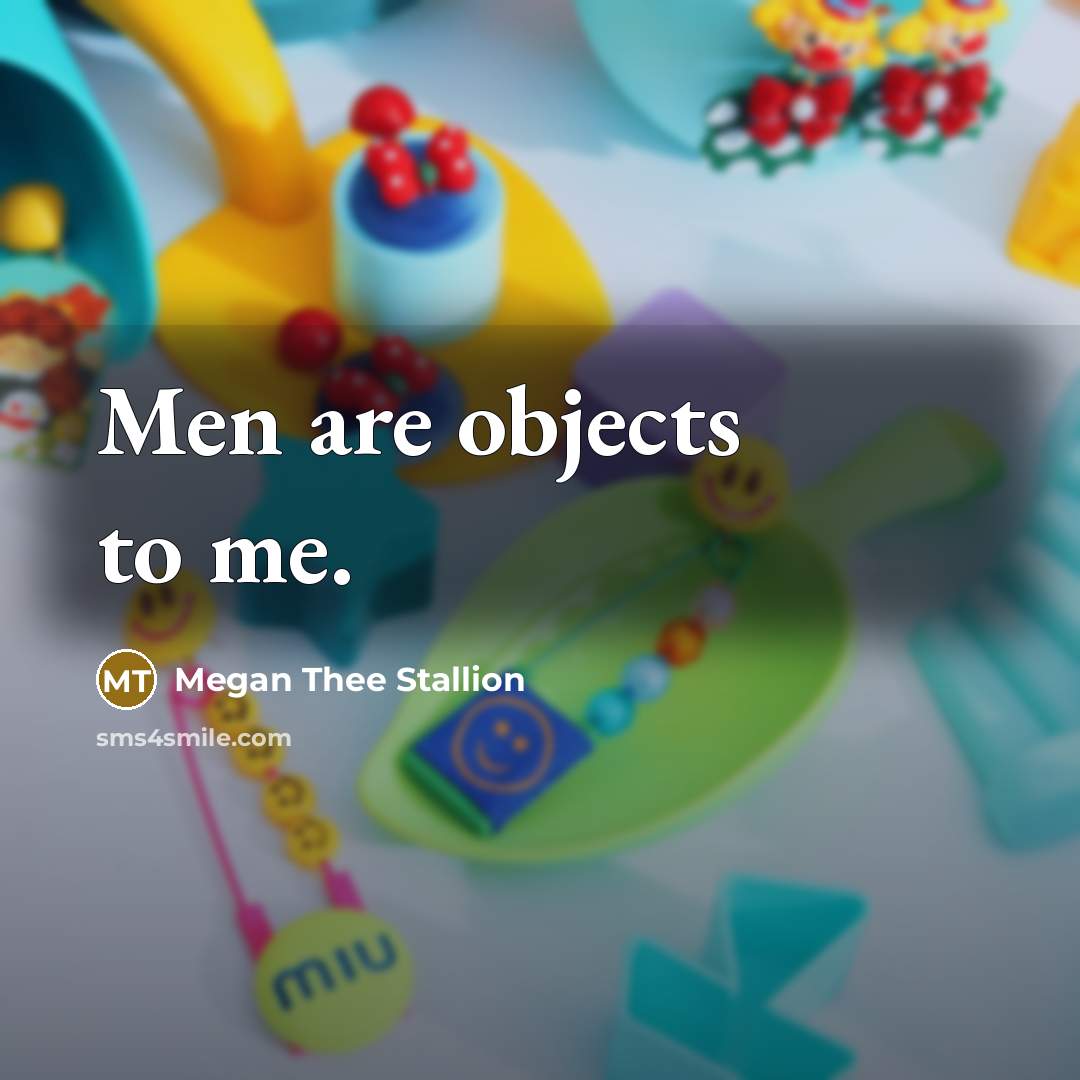 “Men are objects to me.…” quote by Megan Thee Stallion