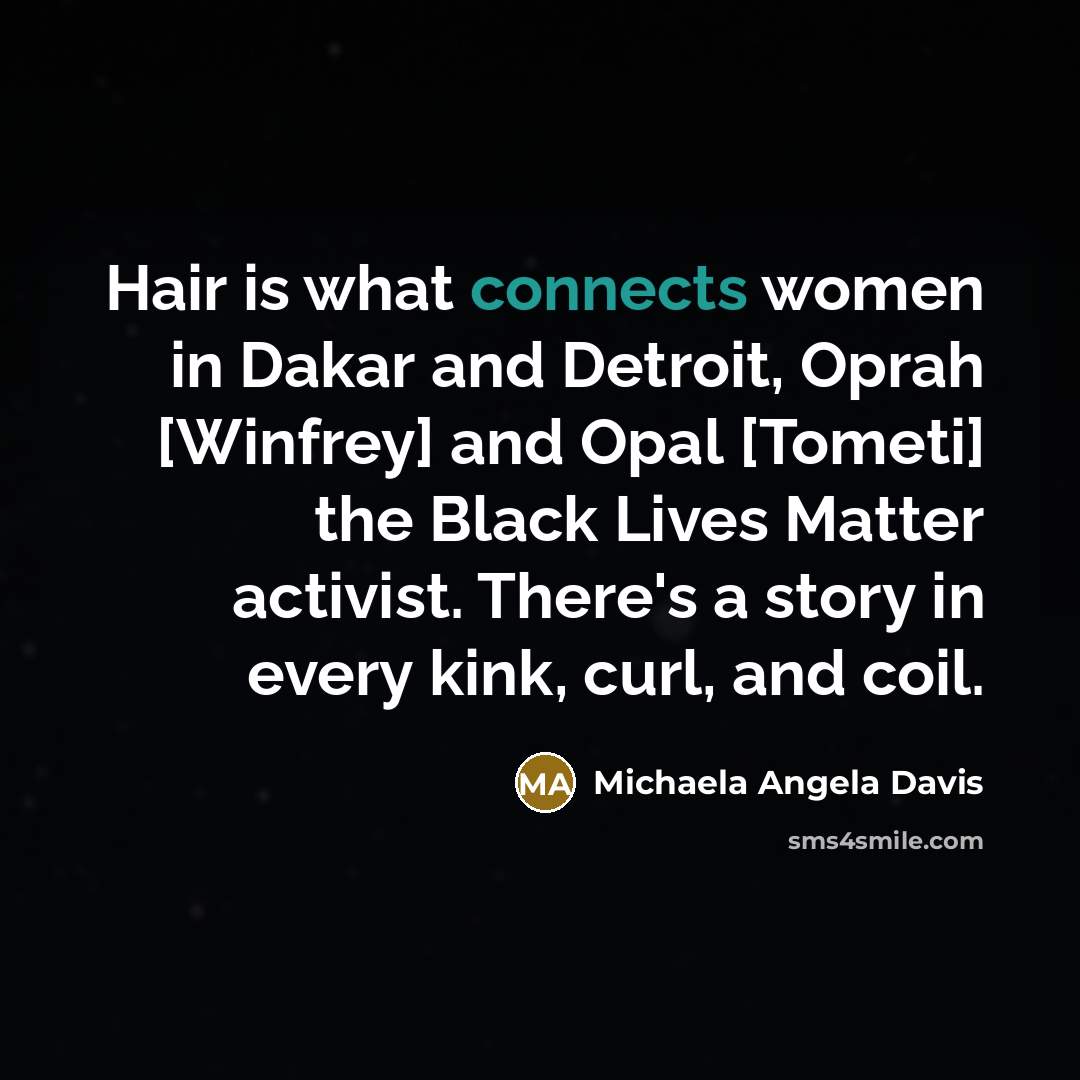 “Hair is what connects women in Dakar and Detroit, Oprah…” quote by Michaela Angela Davis