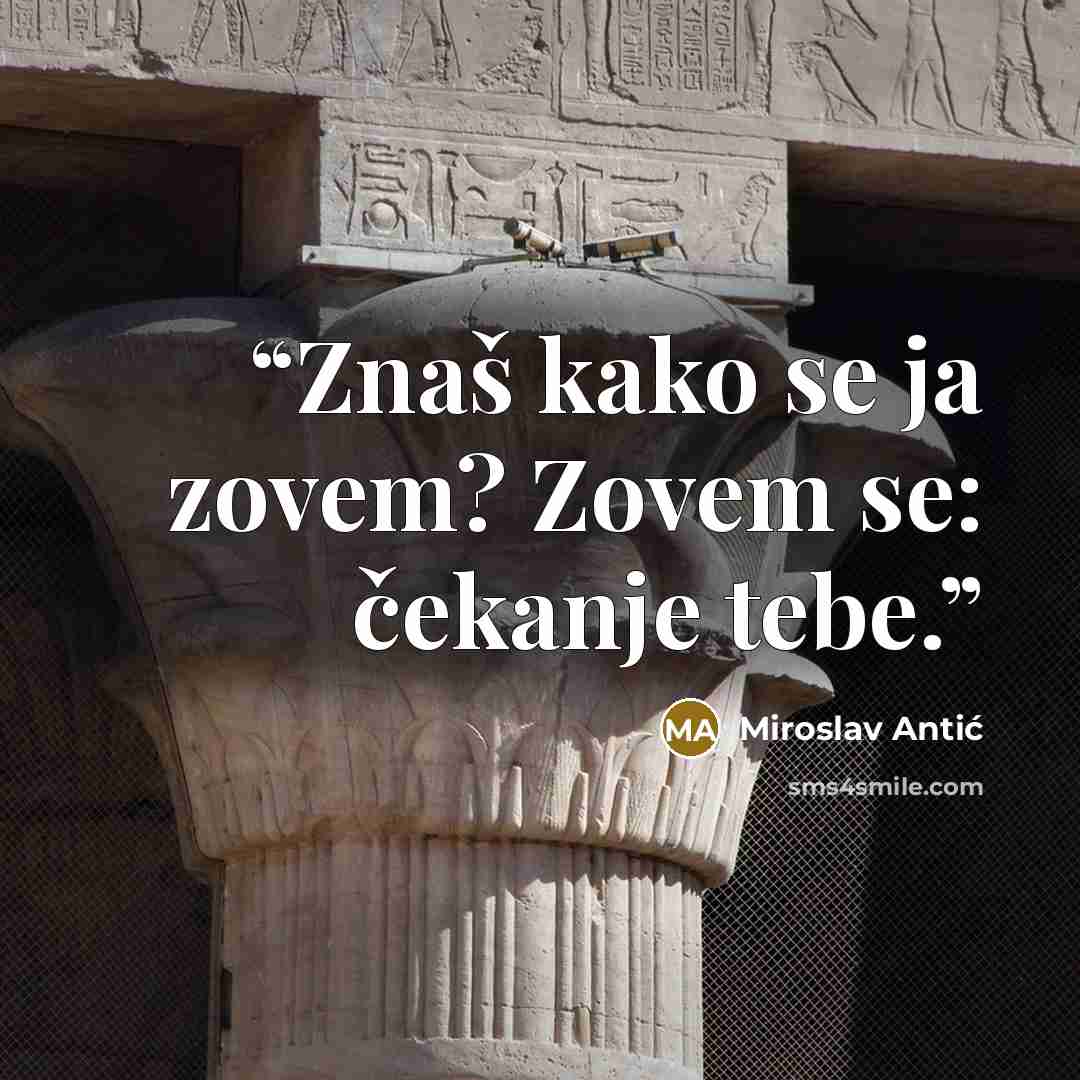 “Znaš kako se ja zovem? Zovem se: čekanje tebe.” quote by Miroslav Antić