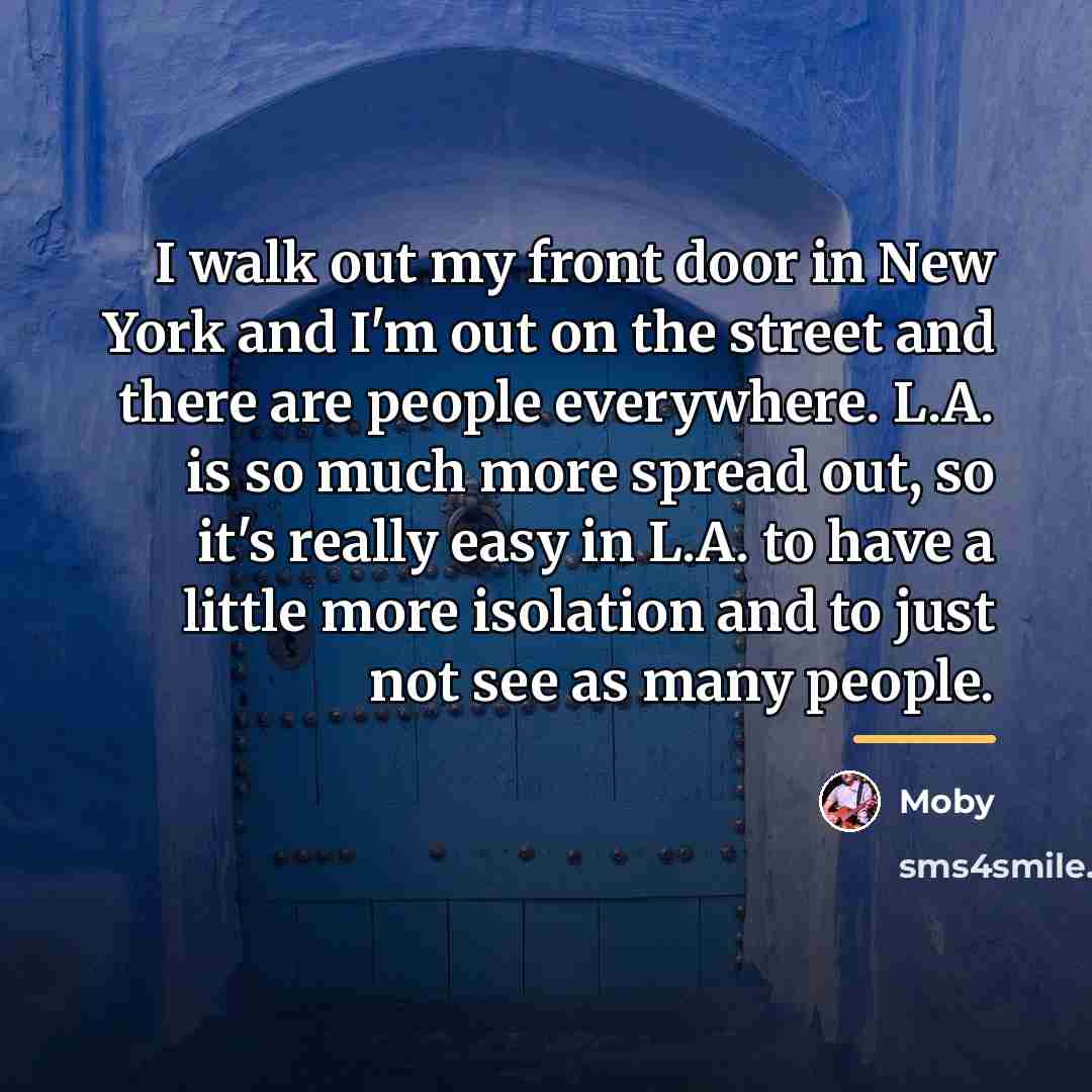 “I walk out my front door in New York and…” quote by Moby
