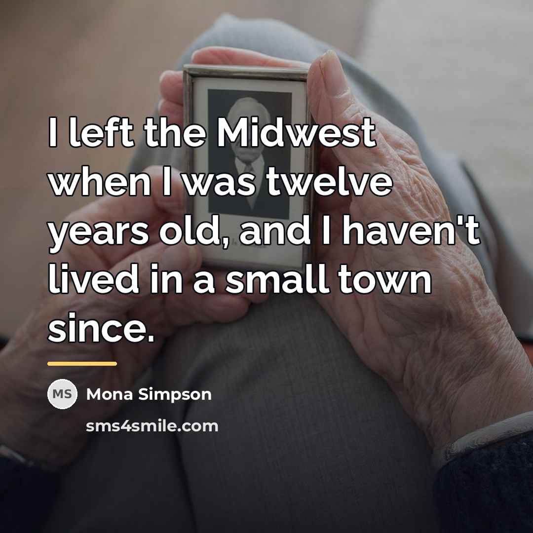 “I left the Midwest when I was twelve years old,…” quote by Mona Simpson
