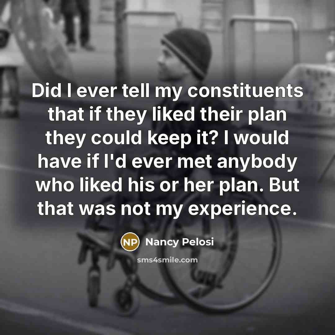 “Did I ever tell my constituents that if they liked…” quote by Nancy Pelosi