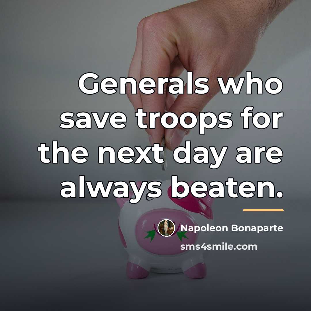 “Generals who save troops for the next day are always…” quote by Napoleon Bonaparte