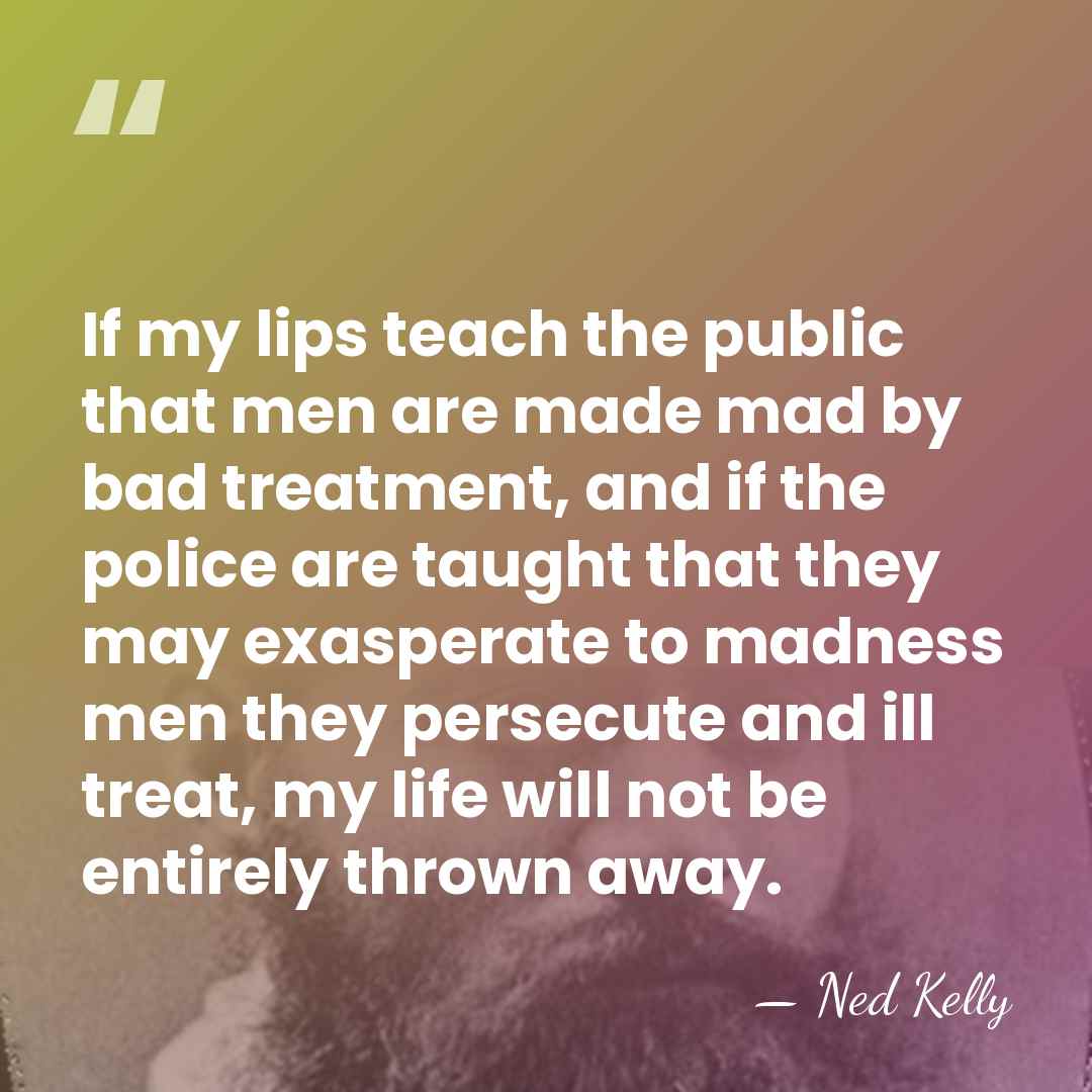 If my lips teach the public that men are made mad by&hellip; - Ned Kelly