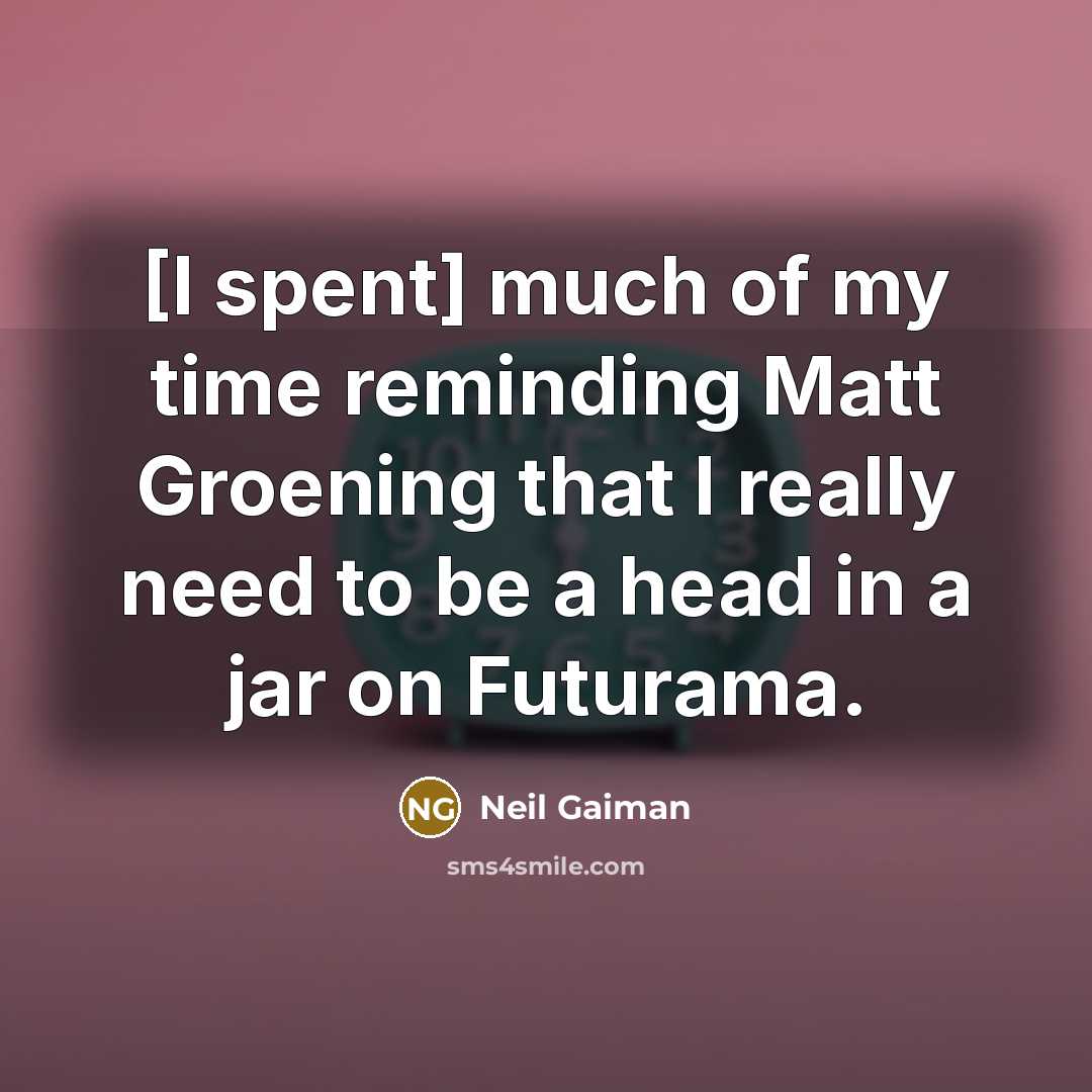 “[I spent] much of my time reminding Matt Groening that…” quote by Neil Gaiman