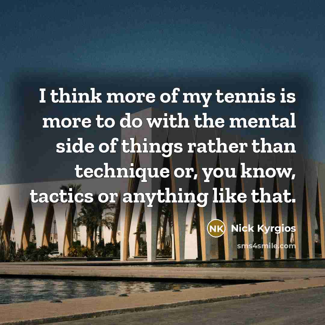 “I think more of my tennis is more to do…” quote by Nick Kyrgios