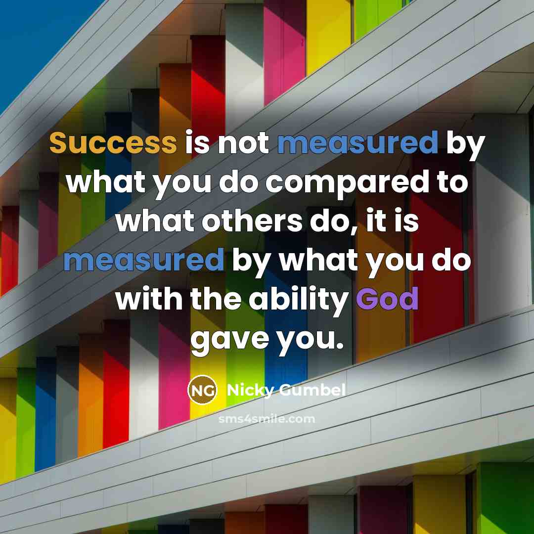 “Success is not measured by what you do compared to…” quote by Nicky Gumbel