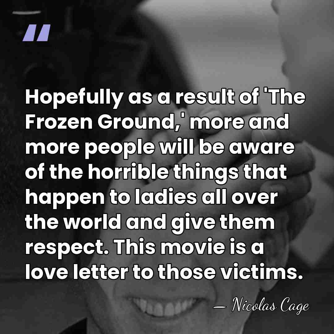 Hopefully as a result of 'The Frozen Ground,' more and more people&hellip; - Nicolas Cage