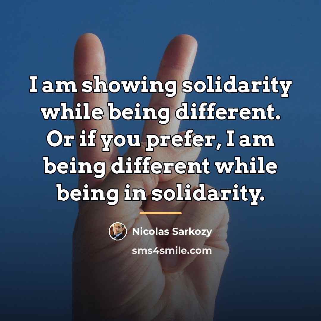 “I am showing solidarity while being different. Or if you…” quote by Nicolas Sarkozy