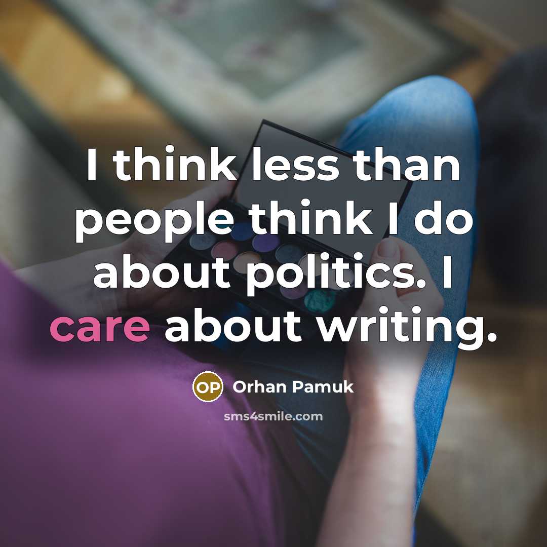 “I think less than people think I do about politics.…” quote by Orhan Pamuk