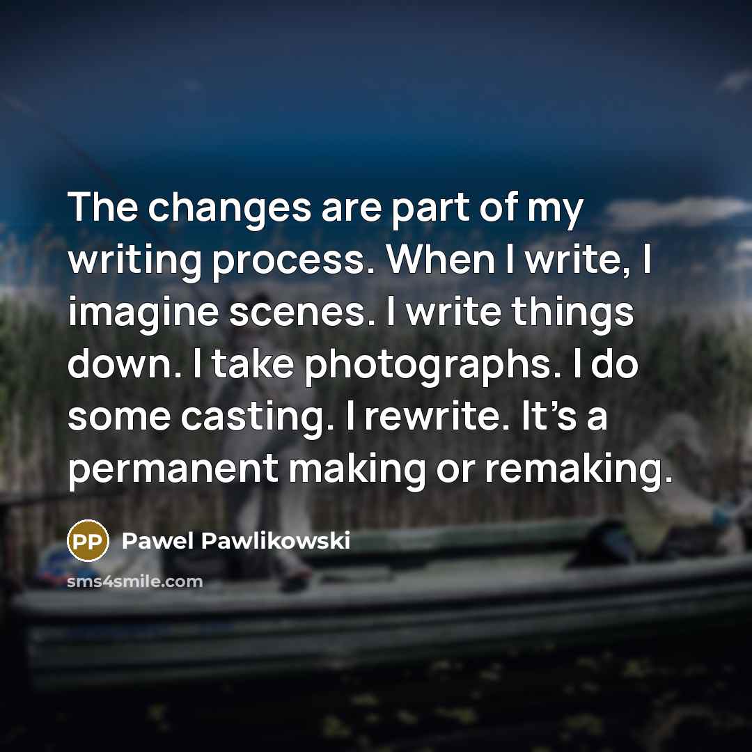 “The changes are part of my writing process. When I…” quote by Pawel Pawlikowski