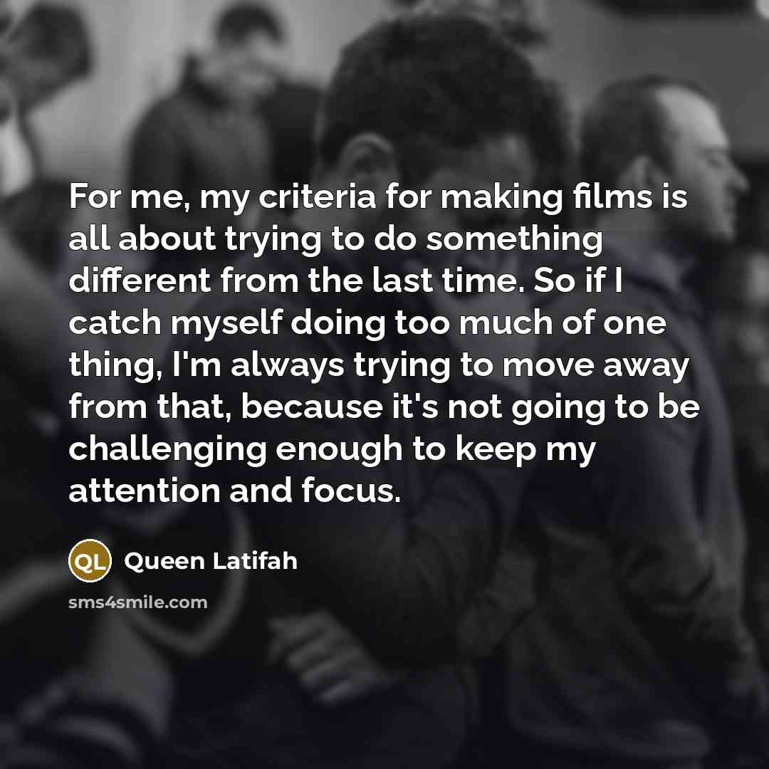 “For me, my criteria for making films is all about…” quote by Queen Latifah
