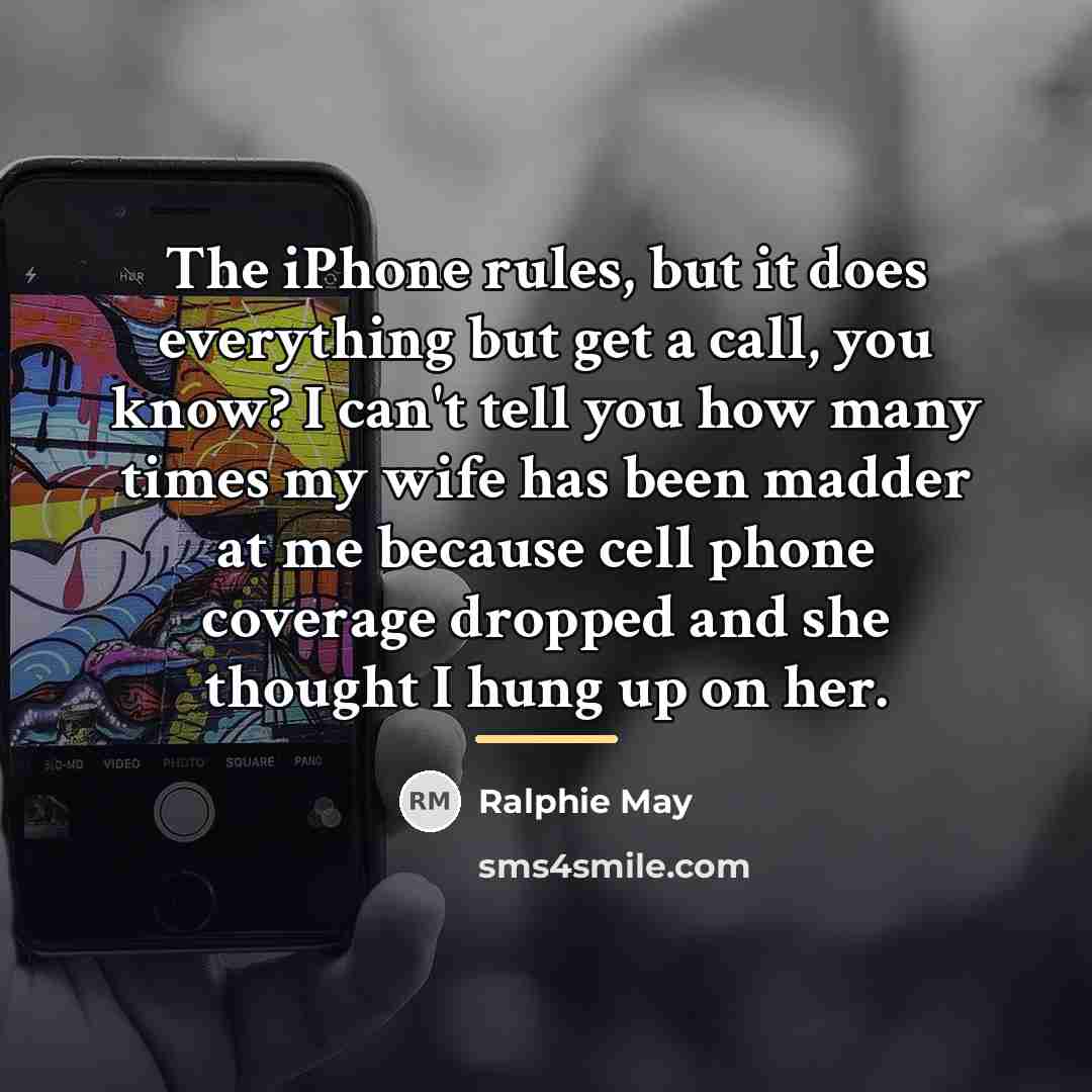 “The iPhone rules, but it does everything but get a…” quote by Ralphie May