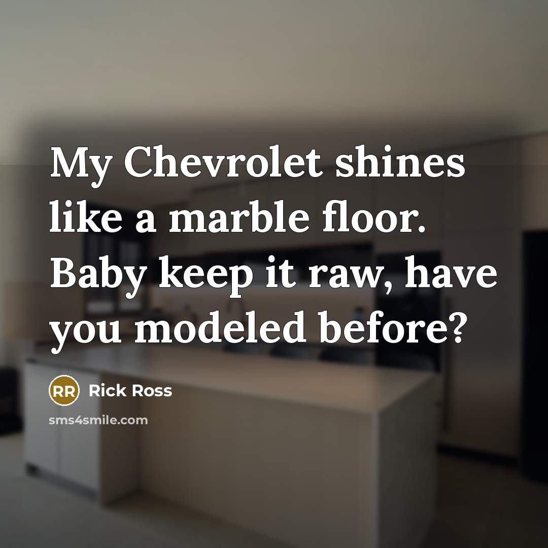 “My Chevrolet shines like a marble floor. Baby keep it…” quote by Rick Ross