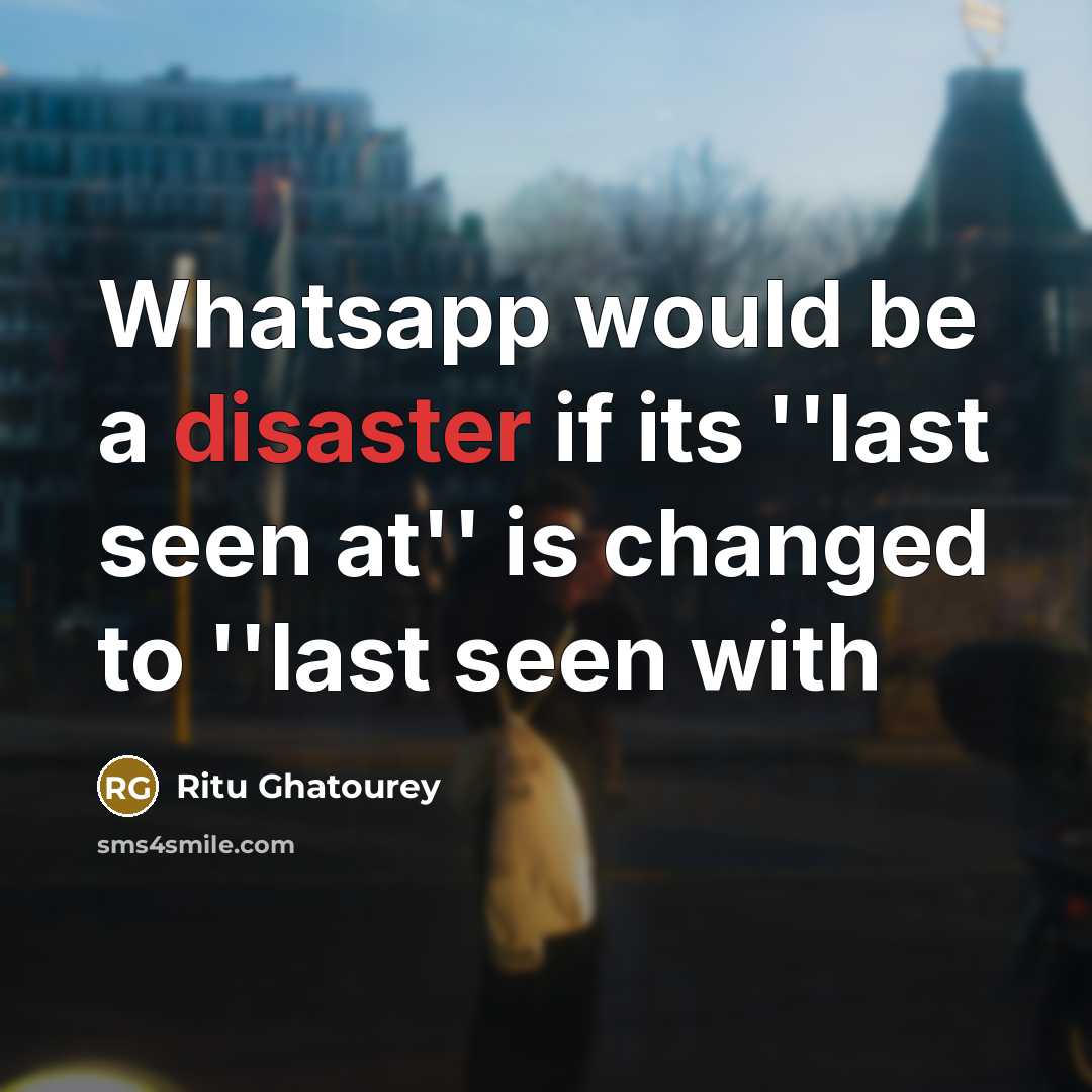 “Whatsapp would be a disaster if its ''last seen at''…” quote by Ritu Ghatourey