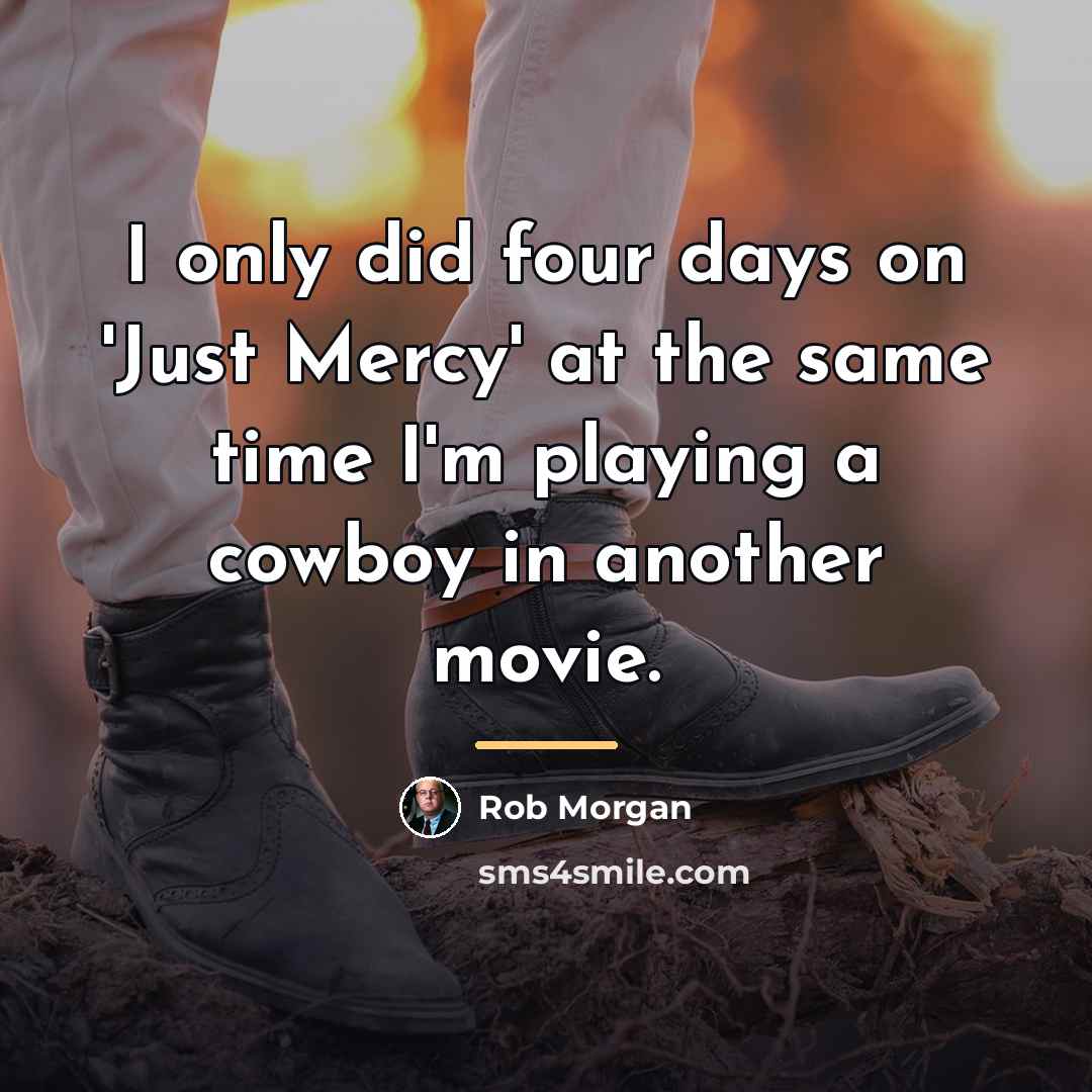“I only did four days on 'Just Mercy' at the…” quote by Rob Morgan