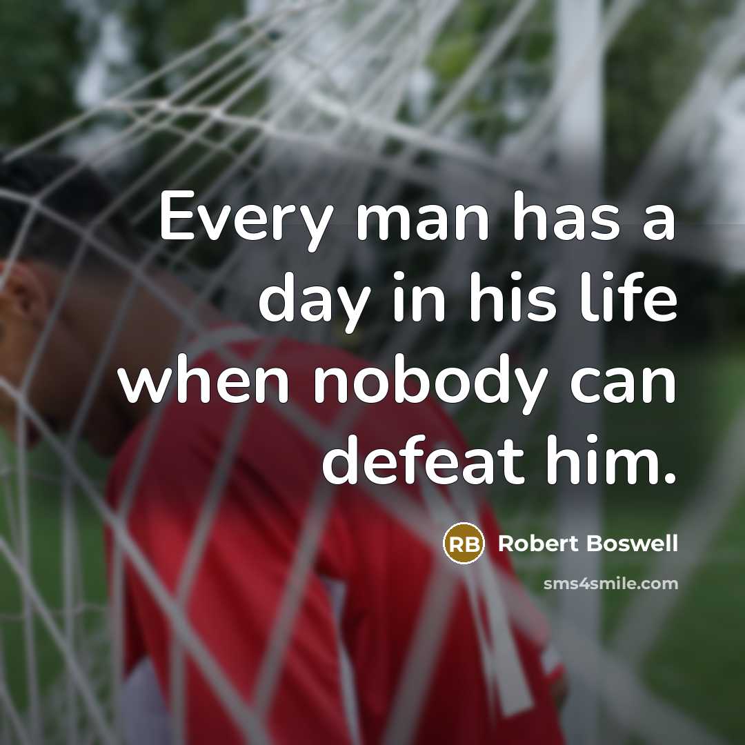 “Every man has a day in his life when nobody can defeat him.” quote by Robert Boswell