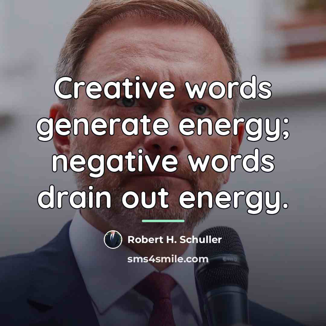 “Creative words generate energy; negative words drain out energy.…” quote by Robert H. Schuller