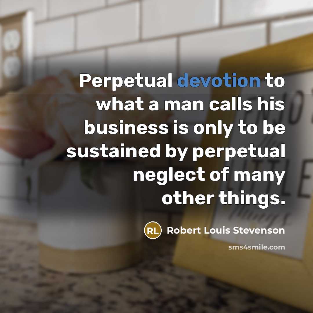 “Perpetual devotion to what a man calls his business is…” quote by Robert Louis Stevenson