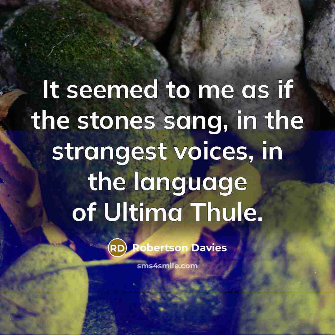 “It seemed to me as if the stones sang, in…” quote by Robertson Davies