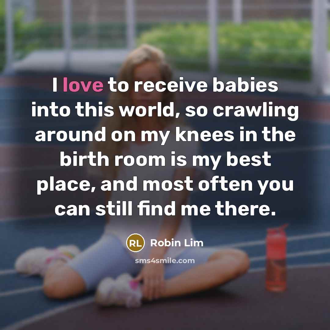 “I love to receive babies into this world, so crawling…” quote by Robin Lim