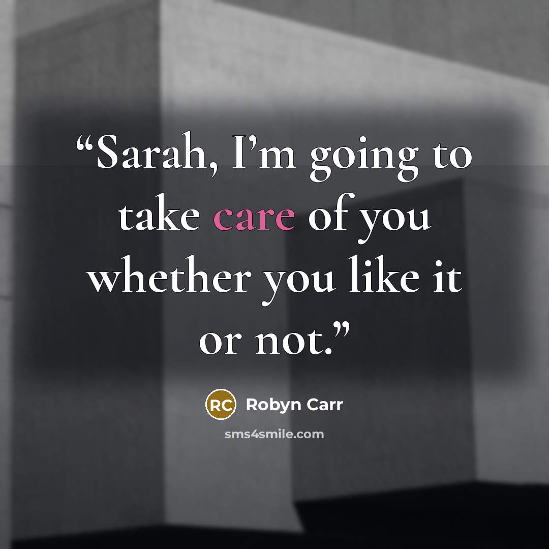 “Sarah, I’m going to take care of you whether you like it or not.” quote by Robyn Carr
