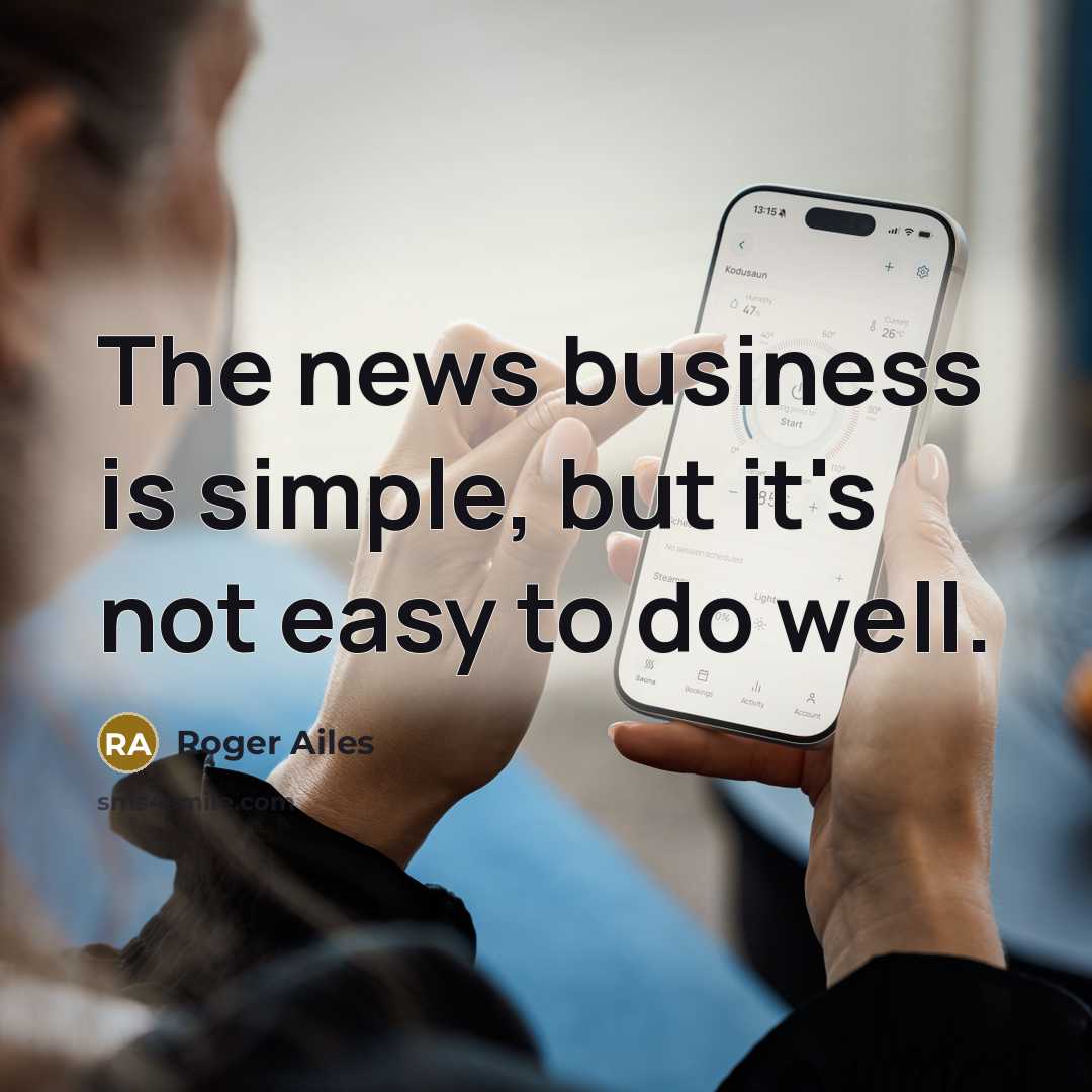“The news business is simple, but it's not easy to…” quote by Roger Ailes