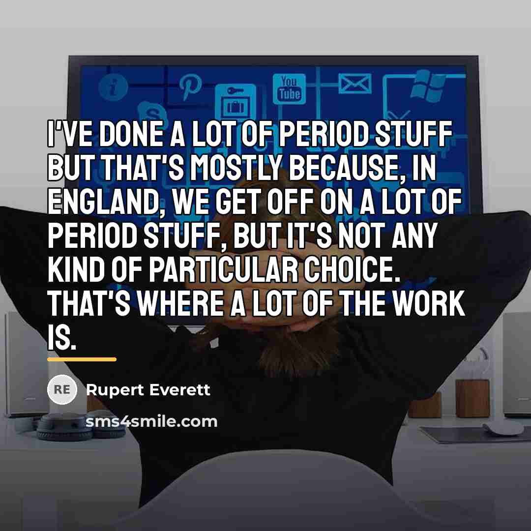 “I've done a lot of period stuff but that's mostly…” quote by Rupert Everett