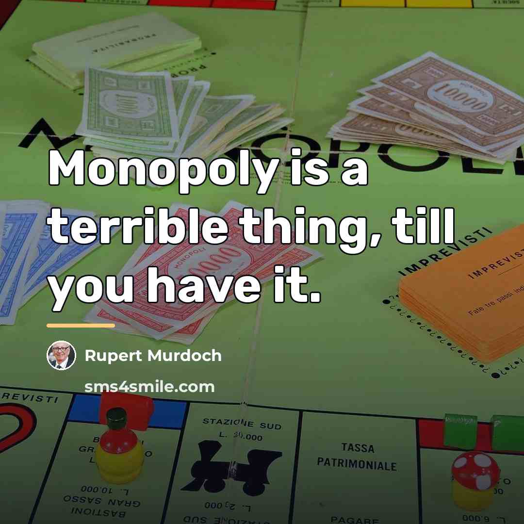 “Monopoly is a terrible thing, till you have it.…” quote by Rupert Murdoch