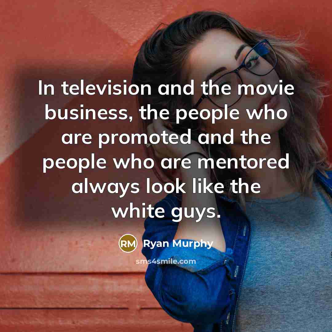 “In television and the movie business, the people who are…” quote by Ryan Murphy