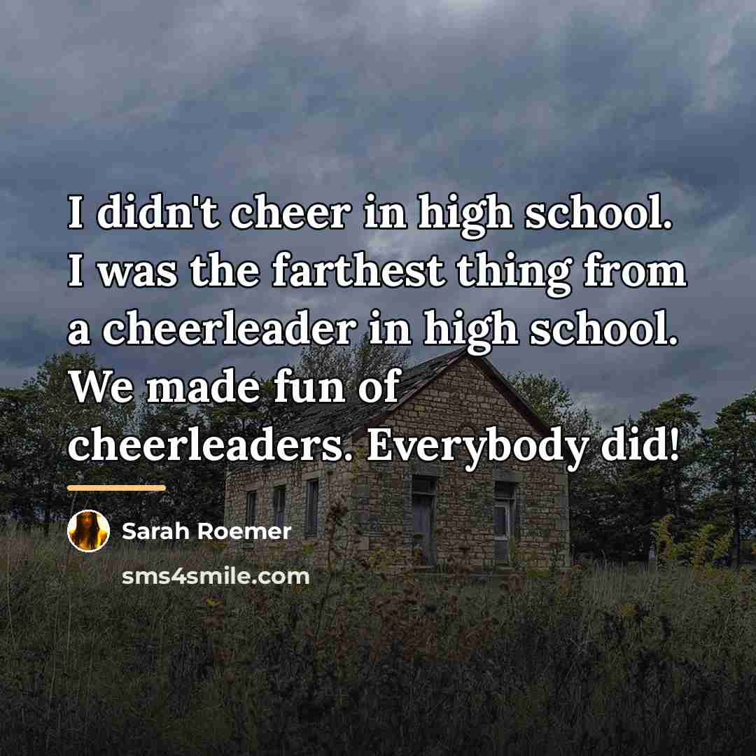 “I didn't cheer in high school. I was the farthest…” quote by Sarah Roemer