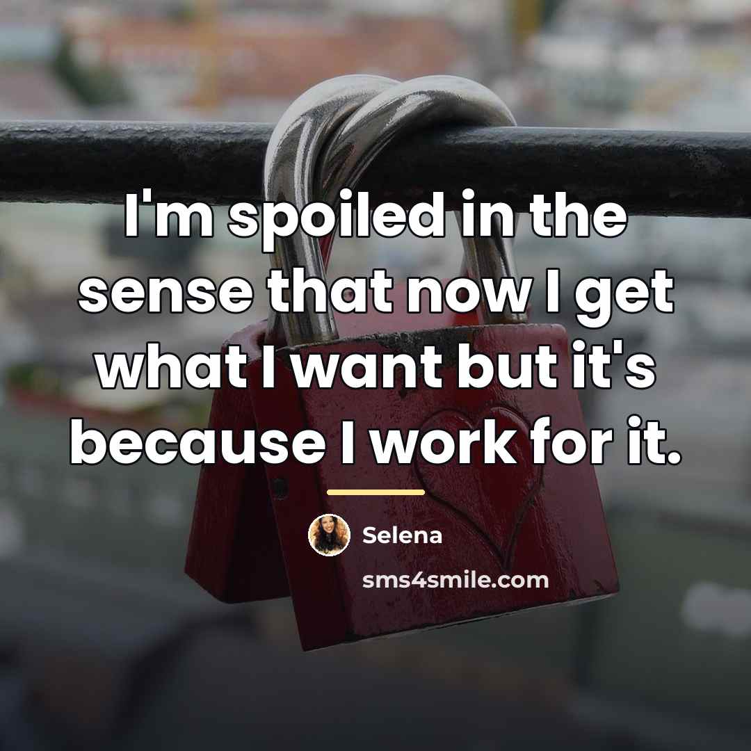 “I'm spoiled in the sense that now I get what…” quote by Selena