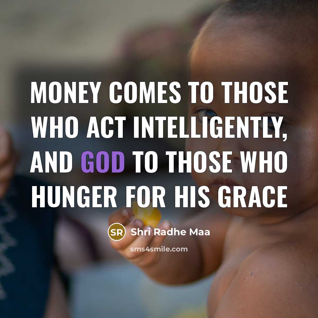 “Money comes to those who act intelligently, and God to…” quote by Shri Radhe Maa