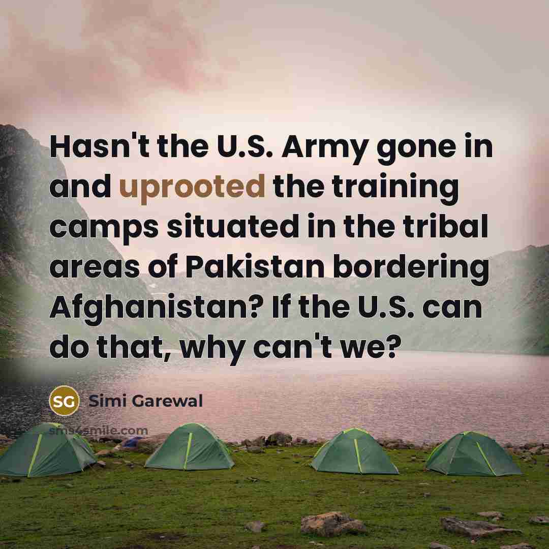 “Hasn't the U.S. Army gone in and uprooted the training…” quote by Simi Garewal