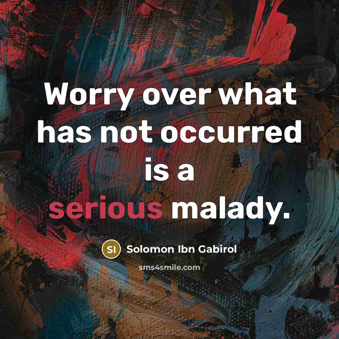 “Worry over what has not occurred is a serious malady.…” quote by Solomon Ibn Gabirol