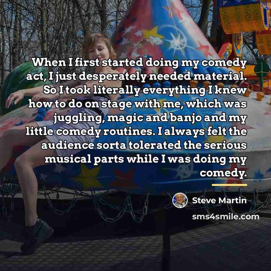 “When I first started doing my comedy act, I just…” quote by Steve Martin