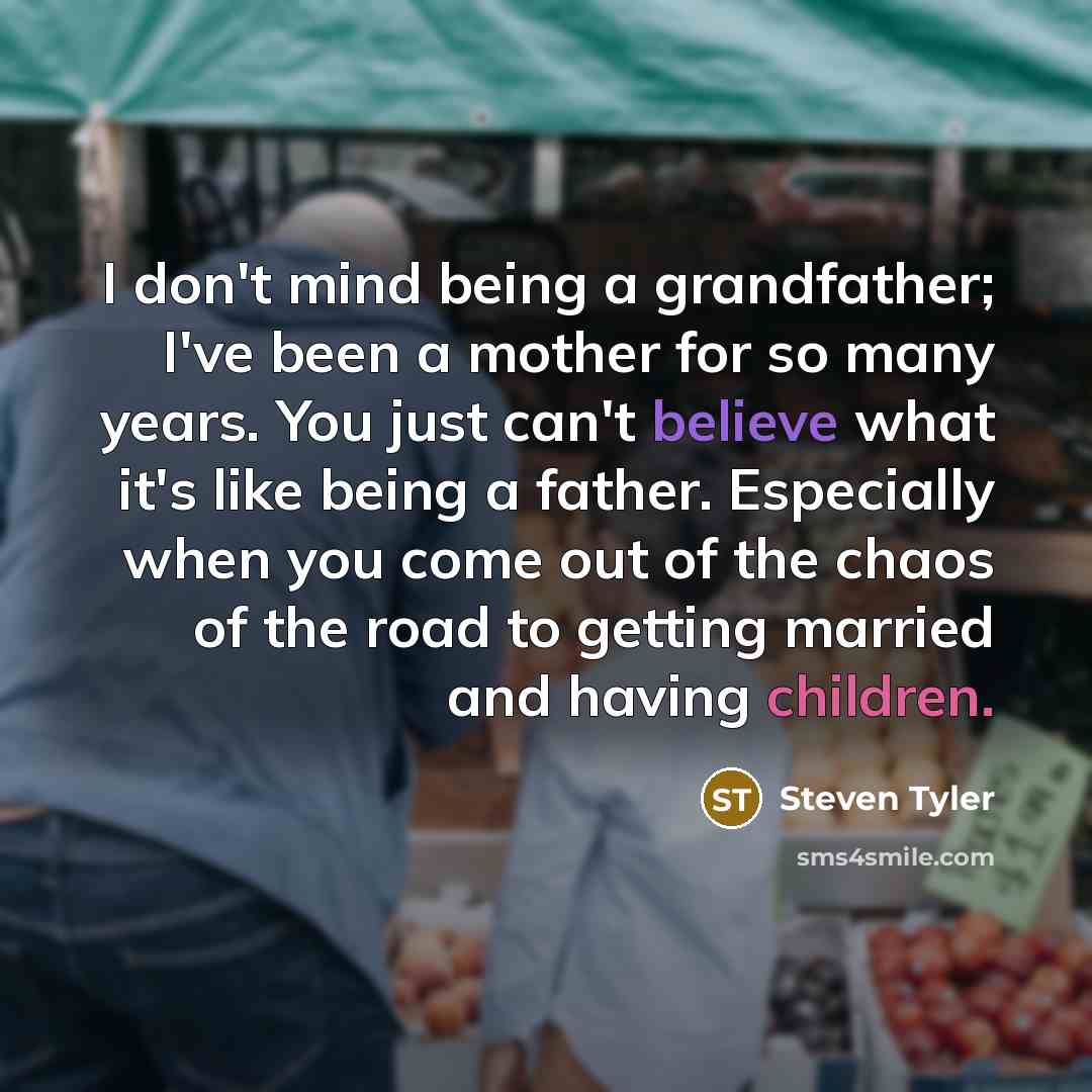 “I don't mind being a grandfather; I've been a mother…” quote by Steven Tyler