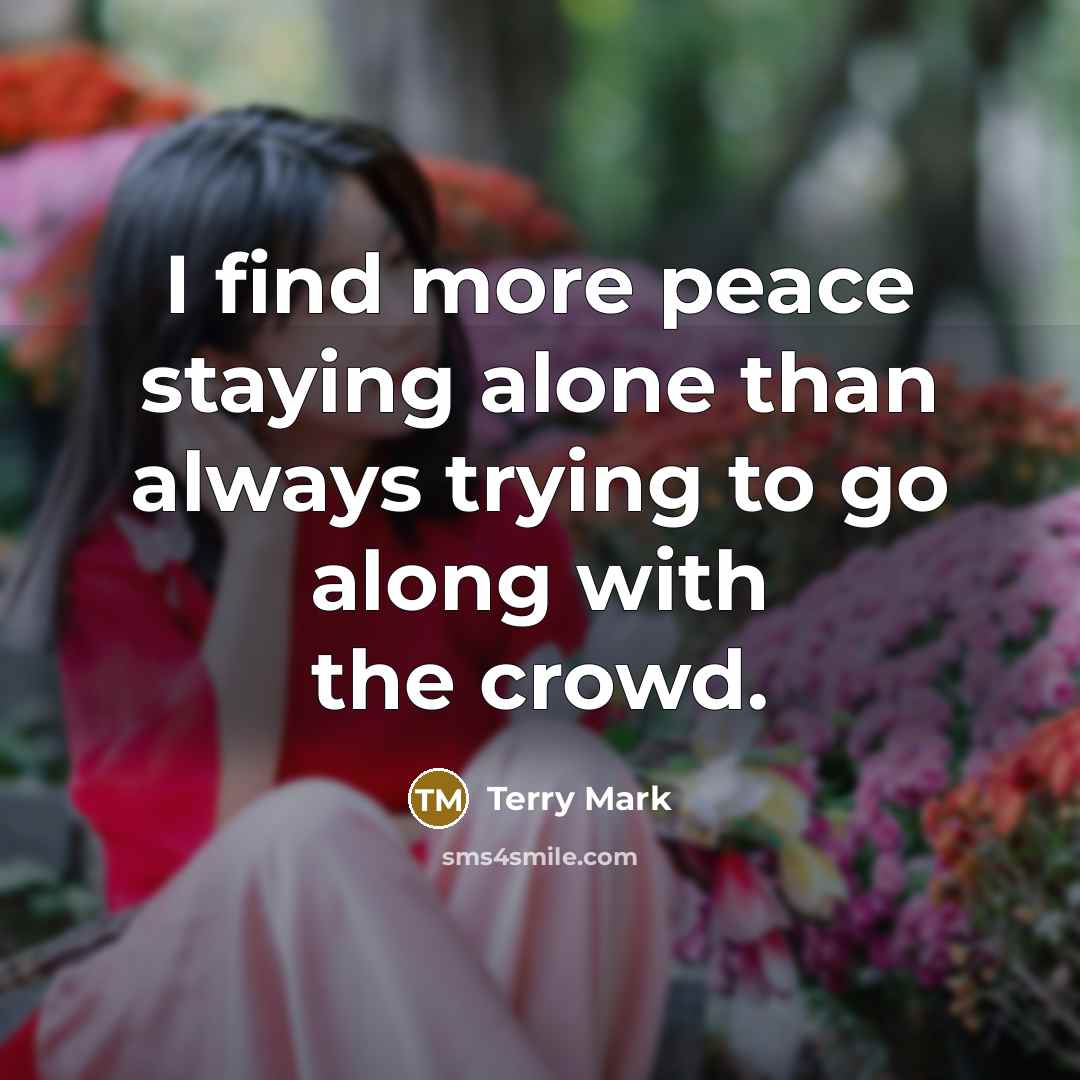 “I find more peace staying alone than always trying to…” quote by Terry Mark