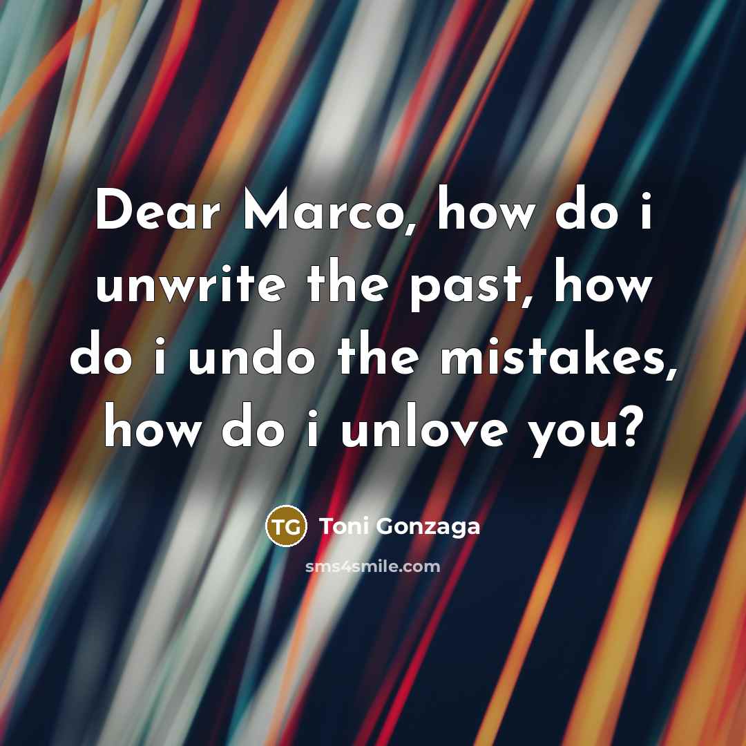 “Dear Marco, how do i unwrite the past, how do…” quote by Toni Gonzaga