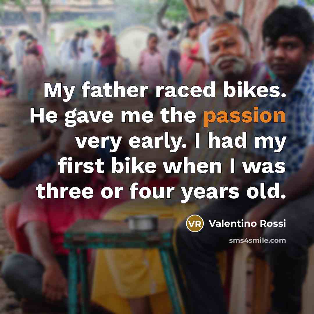 “My father raced bikes. He gave me the passion very…” quote by Valentino Rossi