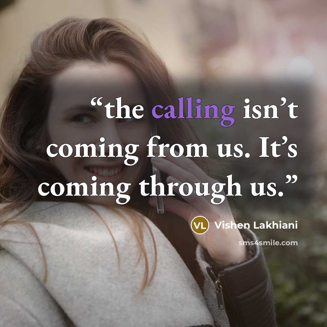 “the calling isn’t coming from us. It’s coming through us.” quote by Vishen Lakhiani