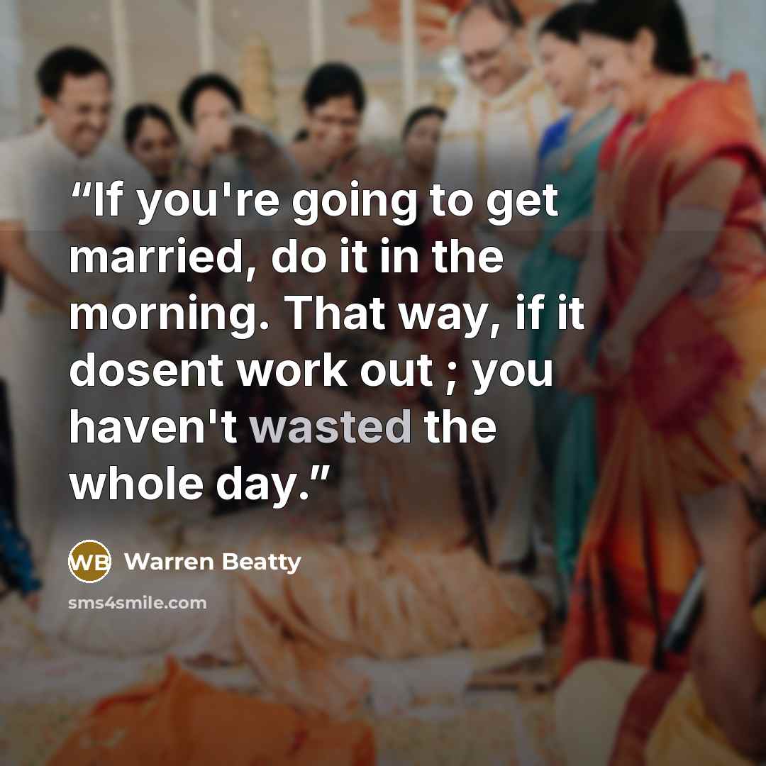 “If you're going to get married, do it in the morning. That way, if it dosent work out ; you haven't wasted the whole day.” quote by Warren Beatty
