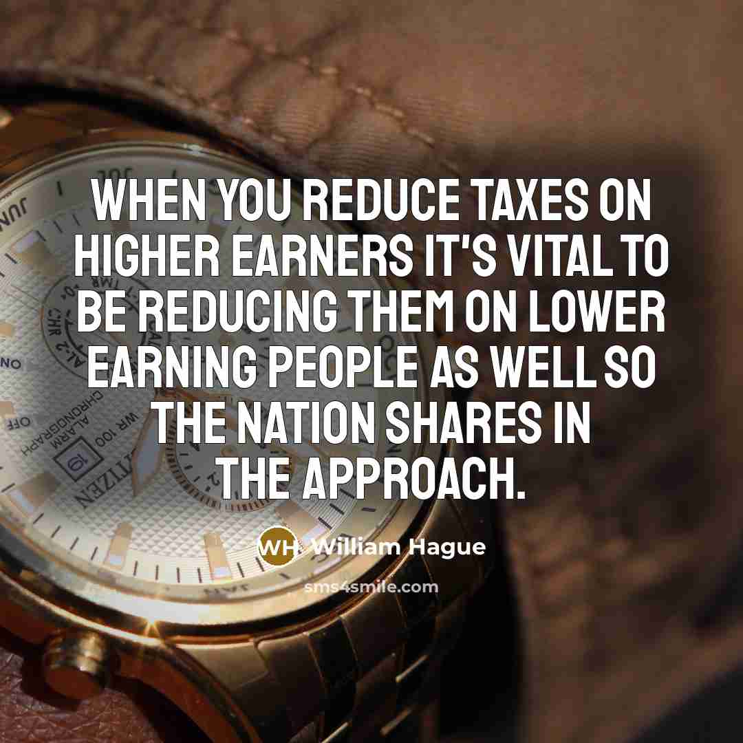 “When you reduce taxes on higher earners it's vital to…” quote by William Hague