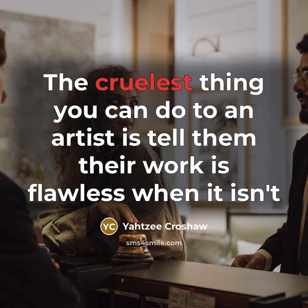 “The cruelest thing you can do to an artist is…” quote by Yahtzee Croshaw